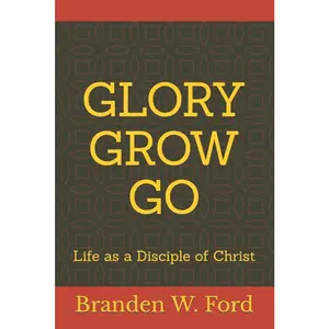 USED-Glory Grow Go: Life as a Disciple of Christ by Ford, Branden W. (Paperback)