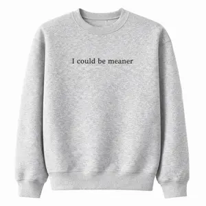“I could be meaner” Embroidered Sweatshirt Crewneck Comfy
