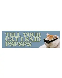Tell Your Cat I Said “Pspsps” Bumper Sticker