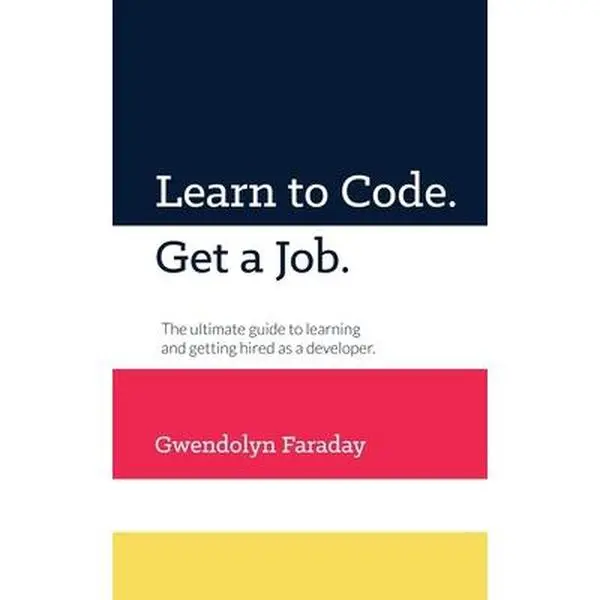 USED-Learn to Code. Get a Job: The Ultimate Guide to Learning and Getting Hired as a Developer. by Faraday, Gwendolyn (Paperback)