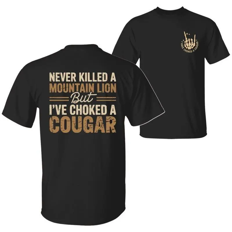 Never Killed a Mountain Lion But I have Choked a Cougar Funny Quote T-Shirt, Sarcastic Humor 2 Sided Graphic Design Unisex  T-shirt for  for Women Womenswear Top