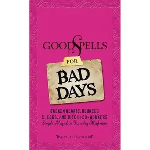 USED-Good Spells for Bad Days: Broken Hearts, Bounced Checks, and Bitchy Co-Workers: Simple Magick to Fix Any Misfortune by Alexander, Skye (Paperback)