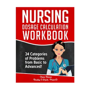 Nursing Dosage Calculation Workbook: 24 Categories Of Problems From Basic To Advanced! (Dosage Calculation Success Series)