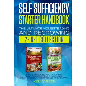 Self Sufficiency Starter Handbook - The Ultimate Homesteading and Regrowing Collection: Start a Self-Sufficient Lifestyle, Plan Your Homestead and ... Scraps (Homesteading Handbooks by Kelly Reed) Hardcover – December 8, 2023