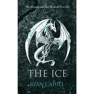 The Ice: The Bound and The Broken Novella -- Ryan Cahill - Paperback
