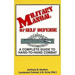 USED-Military Manual of Self-Defense: A Complete Guide to Hand-To-Hand Combat by Anthony Herbert (Paperback)