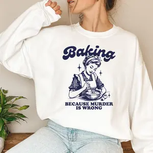 Baking Because Murder Is Wrong Sweatshirt - Funny Baking Sweater - Gift for Bakers - Baking Gift for Mom