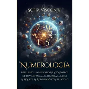 Numerología: Descubre el significado de los números de tu vida y sus secretospara el éxito, la riqueza, la adivinación y la felicidad (Spanish Edition)