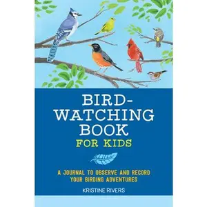 Bird Watching Book for Kids: A Journal to Observe and Record Your Birding Adventures -- Kristine Rivers - Paperback