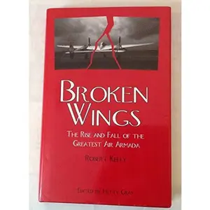 USED-Broken Wings (The Rise and Fall of the Greatest Air Armada) by Robert Kelly (Hardcover)