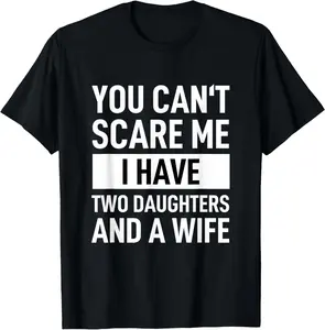 100% Cotton Unisex Dad Father You Cant Scare Me I Have Two Daughters And A Wife T-Shirt