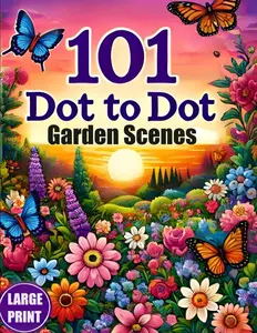 101 Dot To Dot Large Print Garden Scenes: Giant Jumbo Dot-to-Dots For Adults, Seniors & Kids | Birds, Butterlies, Garden Animals and Flowers