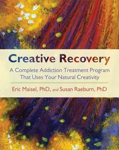 USED-Creative Recovery: A Complete Addiction Treatment Program That Uses Your Natural Creativity by Maisel, Eric (Paperback)