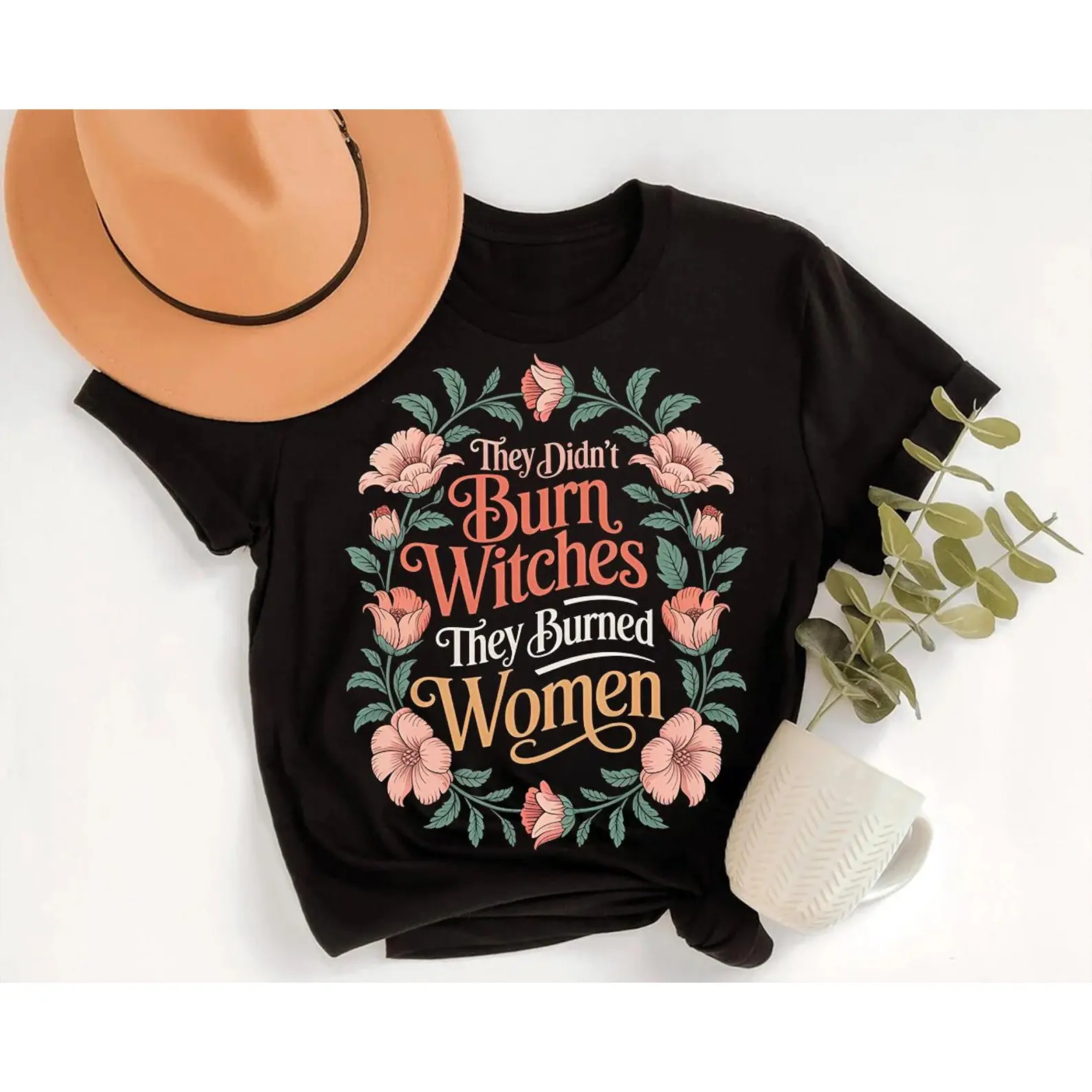 Feminist Floral Graphic Tee: They Didn't Burn Witches, They Burned Women