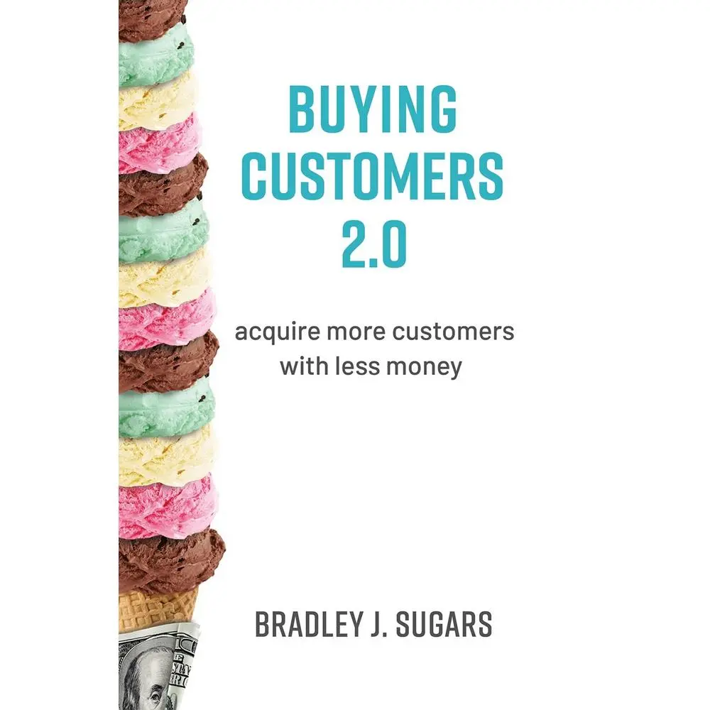 USED-Buying Customers 2.0: Acquire More Customers with Less Money, Fixed Errata and Content Improvements by Sugars, Brad (Hardcover)