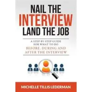 USED-Nail the Interview, Land the Job: A Step-by-Step Guide for What to Do Before, During, and After the Interview by Lederman, Michelle Tillis (Paperback)