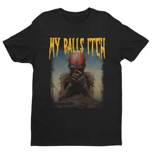 My Balls Itch, Obnoxious Metal Shirt, Offensive Shirt, Dark Humor, Meme Shirt, Sarcastic Shirt, Ironic Tee, Unisex round neck t-shirts, gifts, funny t-shirts, short-sleeved t-shirts, gifts for the family, many sizes and col