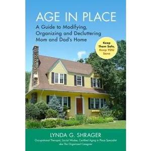 USED-Age in Place: A Guide to Modifying, Organizing and Decluttering Mom and Dad's Home by Shrager Otr Msw, Lynda (Paperback)