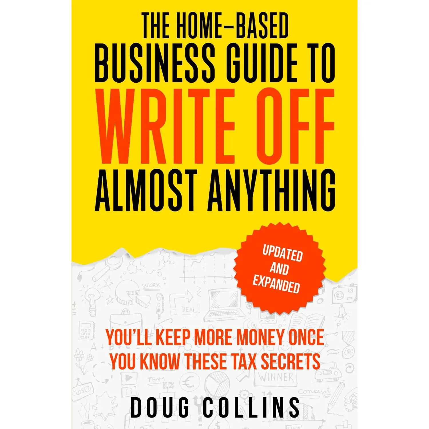 The Home-Based Business Guide to Write Off Almost Anything: You'll Keep More Money Once You Know These Tax Secret
