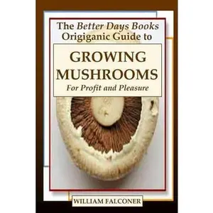 USED-The Better Days Books Origiganic Guide to Growing Mushrooms for Profit and Pleasure by Falconer, William (Paperback)