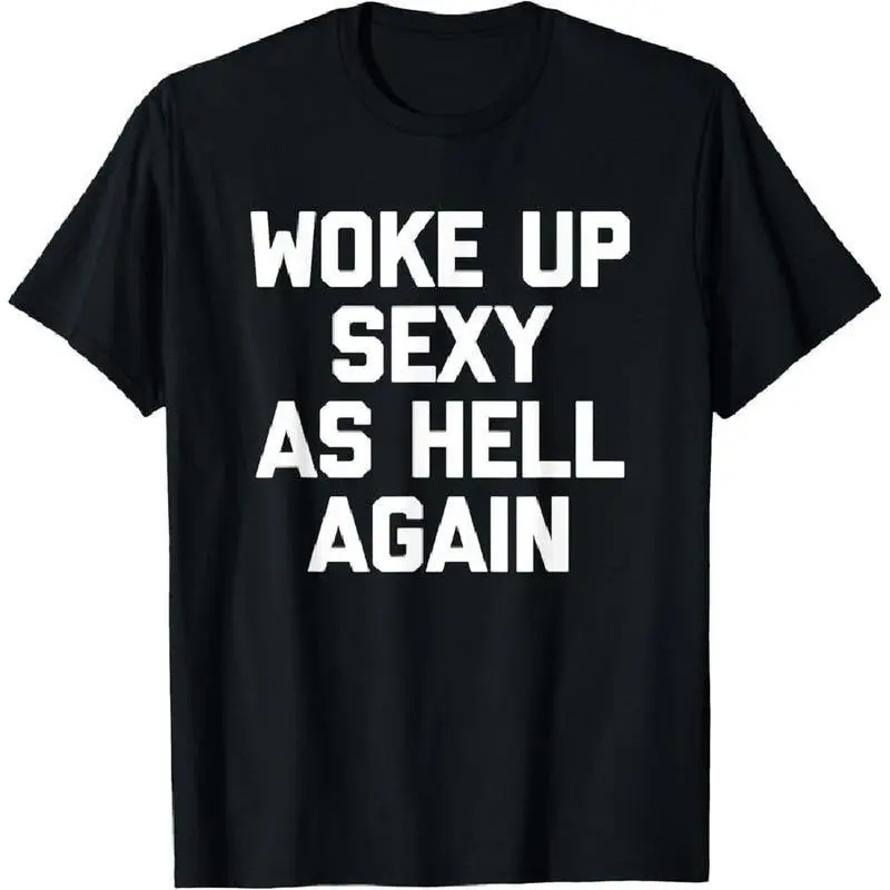 cotton Woke Up Sexy As Hell Again T-Shirt Funny Saying Sarcastic T-Shirt,Made In USA