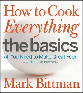How to Cook Everything: The Basics: All You Need to Make Great Food--With 1,000 Photos: A Beginner Cookbook (How to Cook Everything Series: Volume Number 2) by Mark Bittman [Hardback Book]