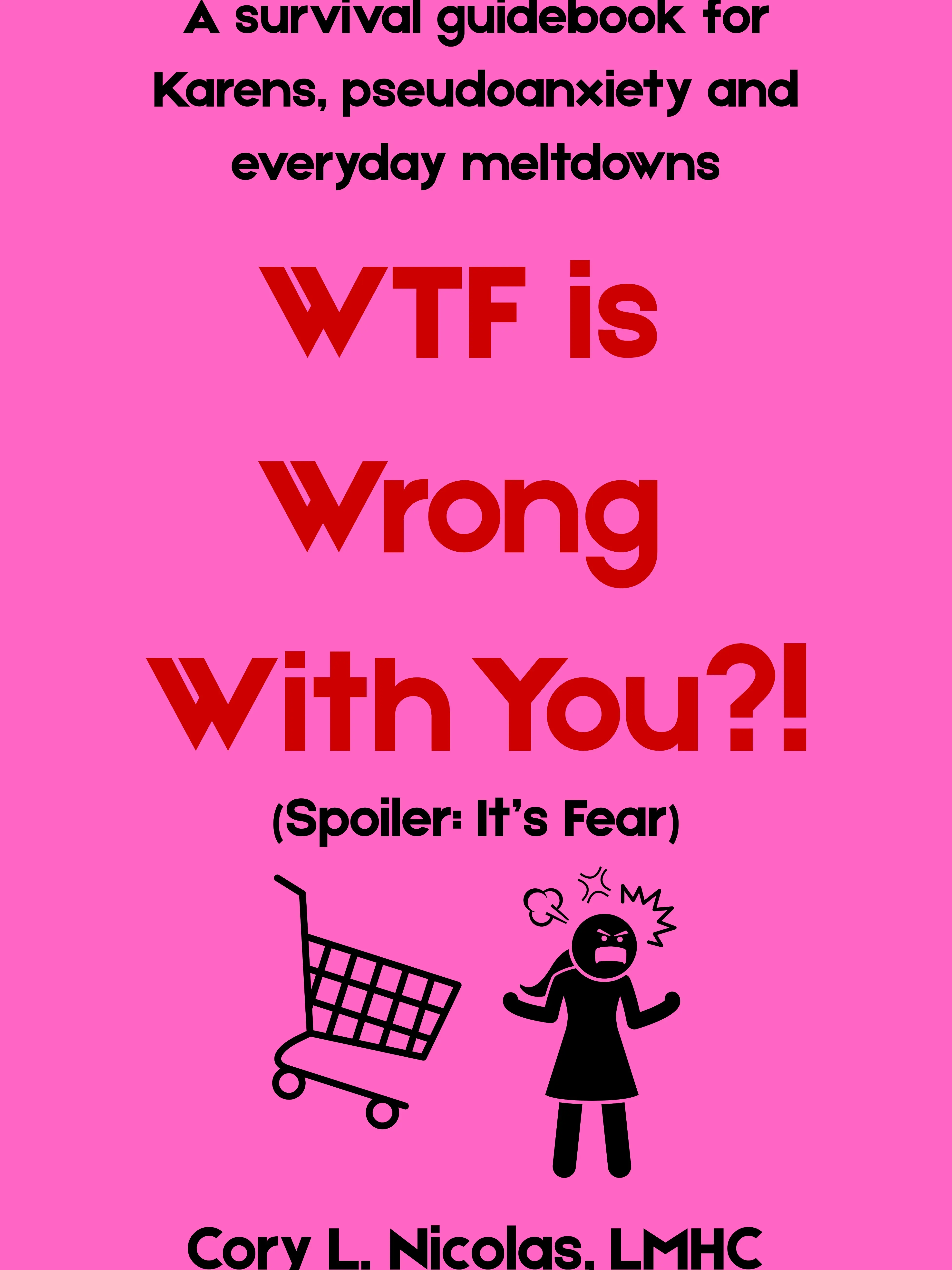 WTF is Wrong with You? A Survival guidebook for Karens, pseudoanxiety and everyday meltdowns.
