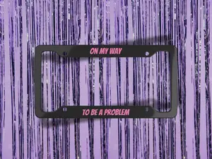 On My Way to Be a Problem | Funny License Plate Frame | Bold Pink Text Car Accessory | Alt Sassy Vehicle Tag