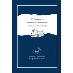 Colossians: A Biblical Greek Visual Reader -- Sawyer D. Moranville, Paperback