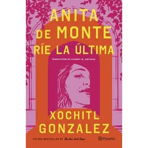 Anita de Monte Ríe La Última (Novela) / Anita de Monte Laughs Last (a Novel) -- Xochitl Gonzalez, Paperback