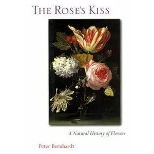 USED-The Rose's Kiss: A Natural History Of Flowers by Peter Bernhardt (Hardcover)