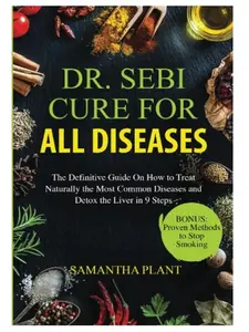 DR. SEBI Cure for All Diseases: Definitive Natural Common Disease Treatment Guide, 9-Step Liver Detox, Healthy Living Guided Journal