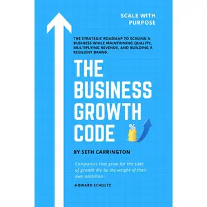 THE BUSINESS GROWTH CODE: The Strategic Roadmap to Scaling a Business While Maintaining Quality, Multiplying Revenue, and Building a Resilient Brand.