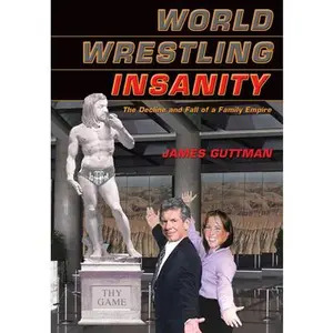 USED-World Wrestling Insanity: The Decline and Fall of a Family Empire by Guttman, James (Paperback)