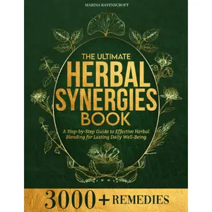 The Ultimate Herbal Synergies Book: A Step-by-Step Guide to Effective Herbal Blending for Lasting Daily Well-Being