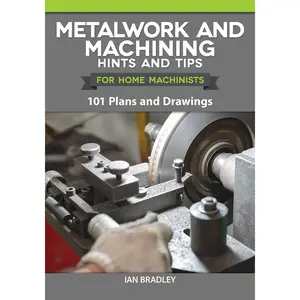 Metalwork and Machining Hints and Tips for Home Machinists: 101 Plans and Drawings (Fox Chapel Publishing) Beginners' Resource - Helpful Advice, Instructions, and Explanations of Tools and Techniques Paperback – August 23, 2021