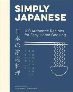 Simply Japanese: 100 Authentic Recipes for Easy Home Cooking by Maori Murota [Hardback Book]