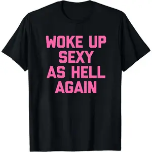Woke Up Sexy As Hell Again T-Shirt Funny Saying Sarcastic Shirt, Made in USA Women's Shirts for autumn and winter, water-washed round-neck casual summer Tee PLK0001-7