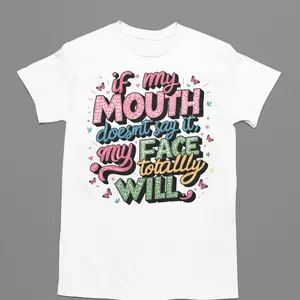 If My Mouth Doesn't Say It My Face Totally Will Funny Tshirt for Humorous Expressions