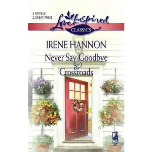 USED-Never Say Goodbye / Crossroads (Love Inspired Classics) by Irene Hannon (Unknown)