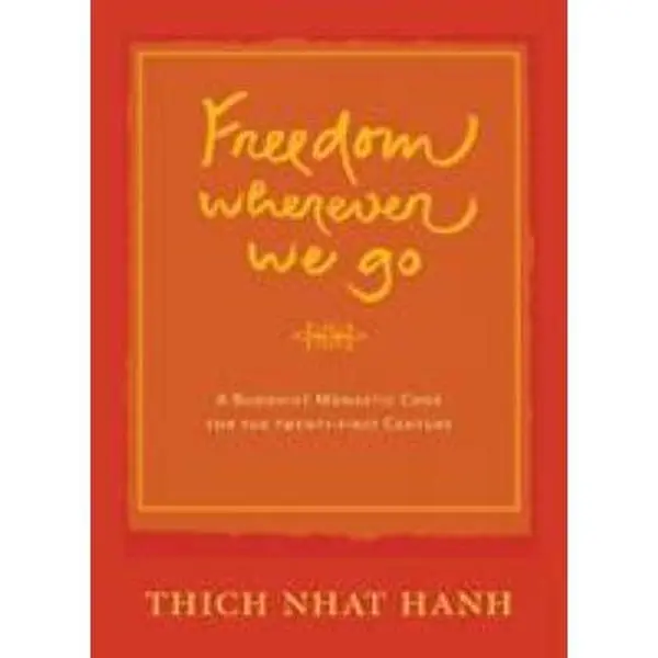 USED-Freedom Whereever We Go: A Buddhist Monastic Code for the 21st Century by Nhat Hanh, Thich (Paperback)