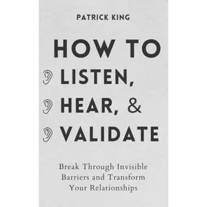 How to Listen, Hear, and Validate: Break Through Invisible Barriers and Transform Your Relationships (How to be More Likable and Charismatic) Paperback – February 15, 2021