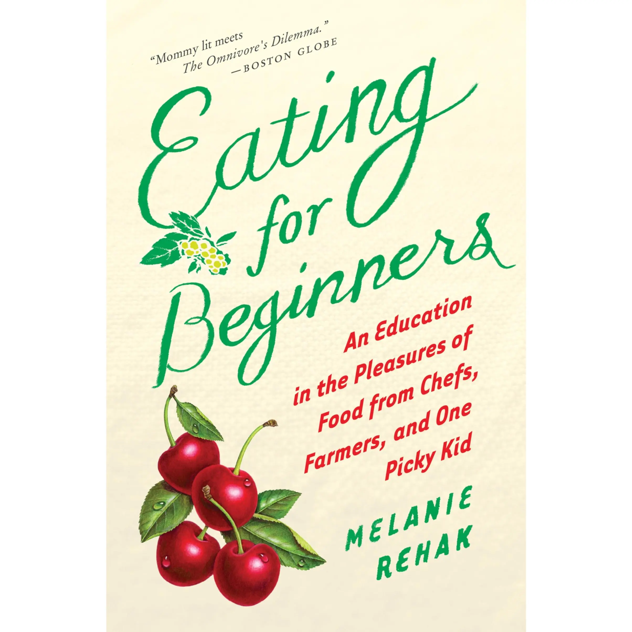 Eating For Beginners: An Education in the Pleasures of Food from Chefs, Farmers, and One Picky Kid by Melanie Rehak [Paperback Book]