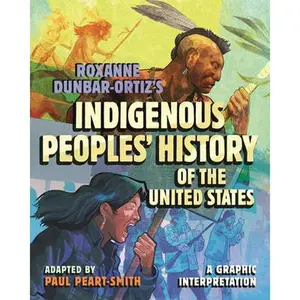 Roxanne Dunbar-Ortiz's Indigenous Peoples' History of the United States: A Graphic Interpretation -- Paul Peart-Smith, Hardcover