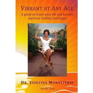 USED-Vibrant at Any Age: A guide to renew your life and become vigorous, healthy, and happy by Monasterio, Josefina (Paperback)