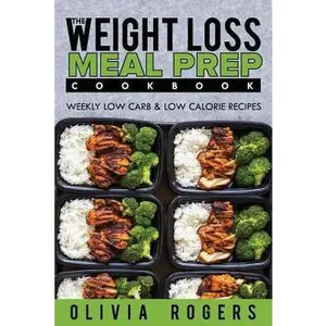 USED-Meal Prep: The Weight Loss Meal Prep Cookbook - Weekly Low Carb & Low Calorie Recipes by Rogers, Olivia (Paperback)