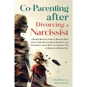 Co-Parenting After Divorcing A Narcissist: A Divorce Recovery Guide To Bouncing Back After A Toxic Relationship Of Emotional And Narcissistic Abuse ... Self (Healing For Relationships & Marriages) Paperback – January 27, 2023