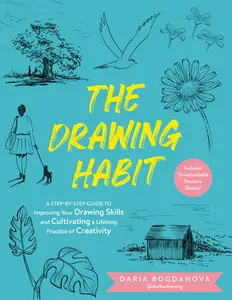 The Drawing Habit: A Step-By-Step Guide to Improving Your Drawing Skills and Cultivating a Lifelong Practice of Creativity - Includes Downloadable Pra -- Daria Bogdanova - Paperback