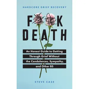 Hardcore Grief Recovery: An Honest Guide to Getting through Grief without the Condolences, Sympathy, and Other BS (F*ck Death; Healing Journal)