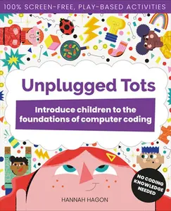 Unplugged Tots: Introduce Children to the Foundations of Computer Coding -- Hannah Hagon, Paperback